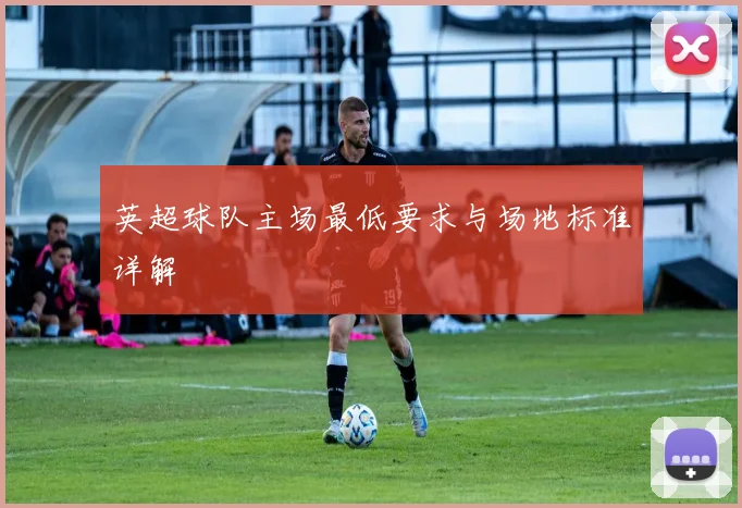 英超球队主场最低要求与场地标准详解